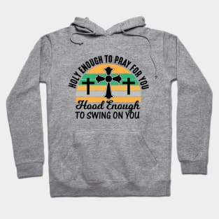 Holy Enough To Pray For You Hood Enough To Swing On You Hoodie